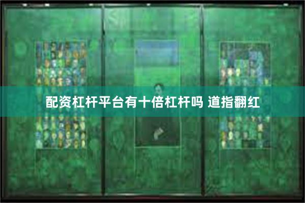 配资杠杆平台有十倍杠杆吗 道指翻红